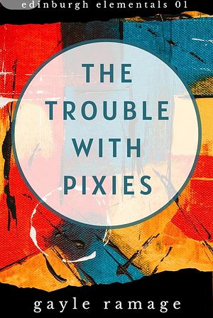 The Trouble With Pixies by Gayle Ramage