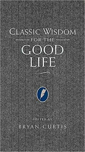 Classic Wisdom for the Good Life by Bryan Curtis