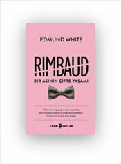 Rimbaud: Bir Asinin Çifte Yaşamı by Edmund White