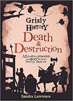 Grisly History - Death and Destruction by Sandra Lawrence