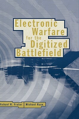 Electronic Warfare for the Digitized Battlefield by Michael R. Frater