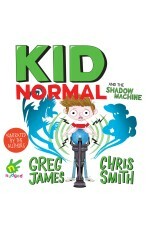 Kid Normal and the Shadow Machine by Greg James, Chris Smith