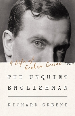 The Unquiet Englishman: A Life of Graham Greene by Richard Greene