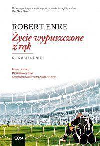 Robert Enke. Życie wypuszczone z rąk by Michał Jeziorny, Ronald Reng