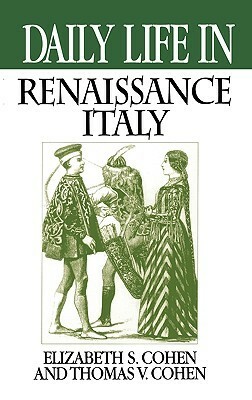 Daily Life in Renaissance Italy by Thomas V. Cohen