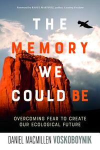 The Memory We Could Be: Overcoming Fear to Create Our Ecological Future by Daniel Macmillen Voskoboynik