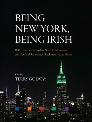 Being New York, Being Irish: Reflections on Twenty-Five Years of Irish America and New York University's Glucksman Ireland House by Terry Golway