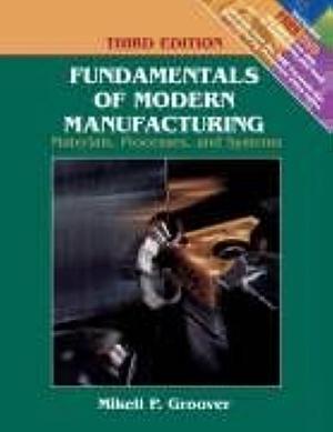 Fundamentals of Modern Manufacturing: Materials, Processes, and Systems by Mikell P. Groover