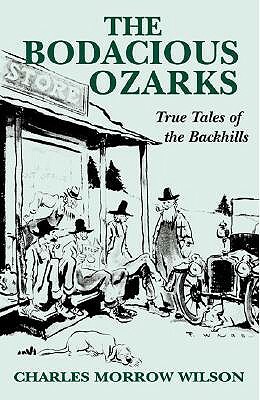 The Bodacious Ozarks: True Tales of the Backhills by Charles Wilson