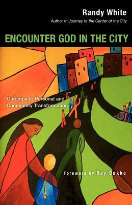 Encounter God in the City: Onramps to Personal and Community Transformation by Randy White