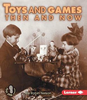 Toys and Games Then and Now by Robin Nelson