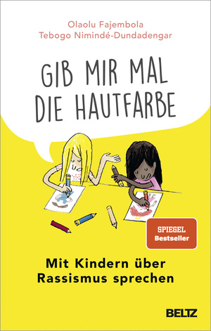 "Gib mir mal die Hautfarbe" - Mit Kindern über Rassismus sprechen by Olaolu Fajembola, Tebogo Nimindé-Dundadengar