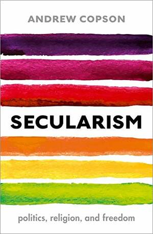 Secularism: Politics, Religion, and Freedom by Andrew Copson