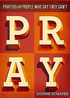 Prayers For People Who Say They Can't Pray by Donna Schaper