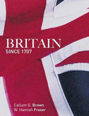 Britain Since 1707 by Hamish Fraser, Callum G. Brown