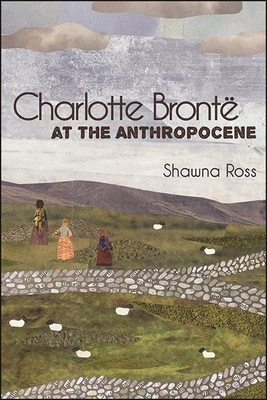 Charlotte Brontë at the Anthropocene by Shawna Ross