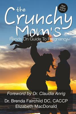 The Crunchy Mom's Hands on Guide to Pregnancy by Elizabeth MacDonald, Brenda Fairchild DC