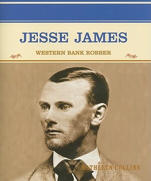 Jesse James: Western Bank Robber by Kathleen Collins