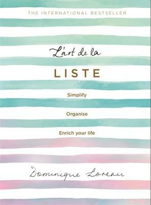 L'Art de la Liste: Simplify, Organise and Enrich Your Life by Dominique Loreau