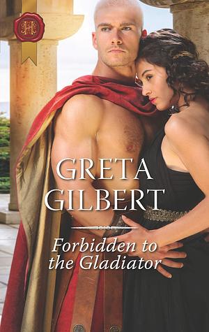 Forbidden to the Gladiator by Greta Gilbert