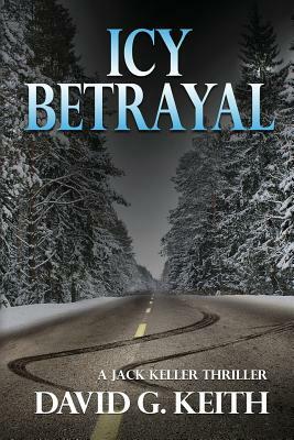 Icy Betrayal: A Jack Keller Thriller by David G. Keith