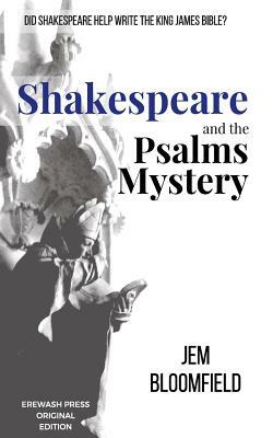 Shakespeare and the Psalms Mystery: Did Shakespeare help write the King James Bible? by Jem Bloomfield