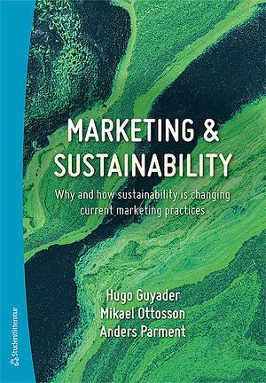 Marketing & Sustainability  by Hugo Guyader, Mikael Ottosson, Anders Parment