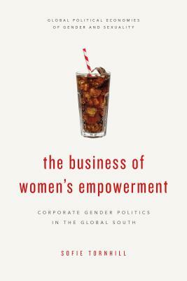 The Business of Women's Empowerment: Corporate Gender Politics in the Global South by Sofie Tornhill