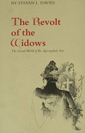 The Revolt of the Widows: The Social World of the Apocryphal Acts by Stevan L. Davies