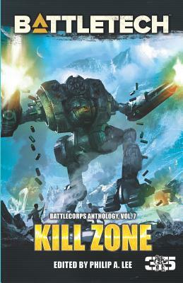 BattleTech: Kill Zone: BattleCorps Anthology, Volume 7 by Philip A. Lee