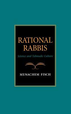 Rational Rabbis: Science and Talmudic Culture by Menachem Fisch