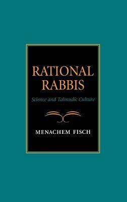 Rational Rabbis: Science and Talmudic Culture by Menachem Fisch