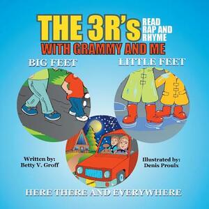 The 3 R's - Read Rap and Rhyme with Grammy and Me: Big Feet Little Feet and Here There and Everywhere by Betty V. Groff