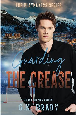 Guarding the Crease by G.K. Brady