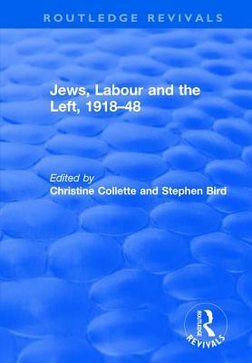 Jews, Labour and the Left, 1918-48 by Stephen Bird, Christine Collette