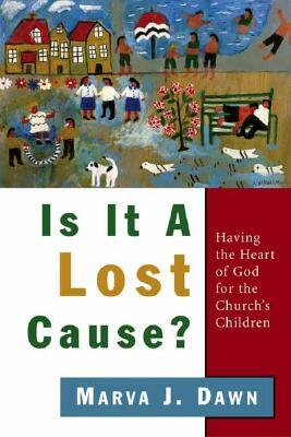 Is It a Lost Cause?: Having the Heart of God for the Church's Children by Marva J. Dawn