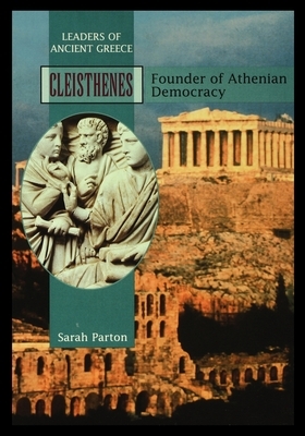 Cleisthenes: Founder of Athenian Democracy by Sarah Parton