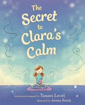 The Secret to Clara's Calm by Tamara Levitt