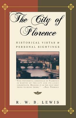 The City of Florence: Historical Vistas and Personal Sightings by R. W. B. Lewis