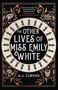 The Other Lives of Miss Emily White by A.J. Elwood