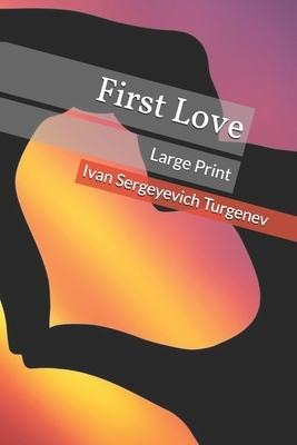 First Love: Large Print by Ivan Turgenev