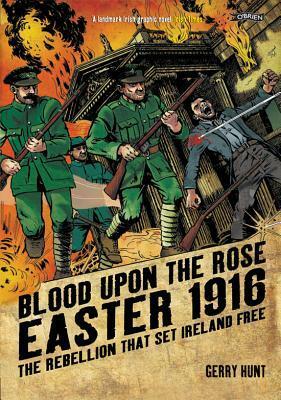 Blood Upon the Rose: Easter 1916: The Rebellion That Set Ireland Free by Gerry Hunt