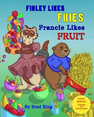 Finley Likes Fries. Francie Likes Fruit. by Brad King