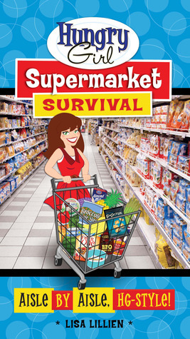 Hungry Girl Supermarket Survival: Aisle by Aisle, HG-Style! by Lisa Lillien