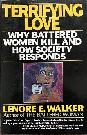 Terrifying Love: Why Battered Women Kill and How Society Responds by Lenore E.A. Walker