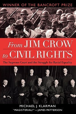 From Jim Crow to Civil Rights: The Supreme Court and the Struggle for Racial Equality by Michael J. Klarman