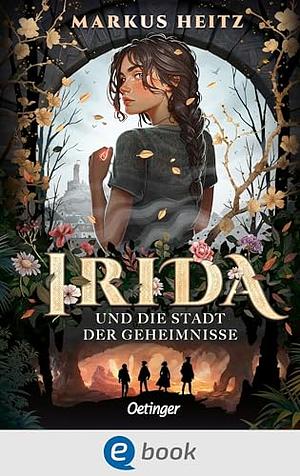 Irida und die Stadt der Geheimnisse by Markus Heitz