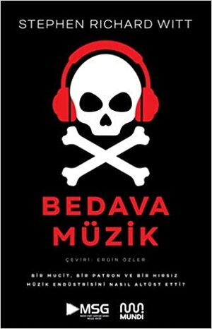 Bedava Müzik: Bir mucit, bir patron ve bir hirsiz müzik endüstrisini nasil altüst etti? by Stephen Richard Witt