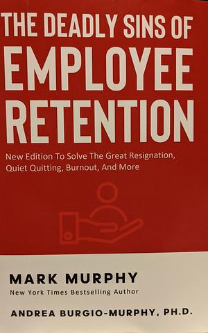 The Deadly Sins of Employee Retention by Mark Murphy, Andrea Burgio-Murphy