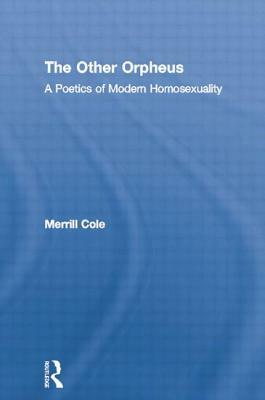 The Other Orpheus: A Poetics of Modern Homosexuality by Merrill Cole